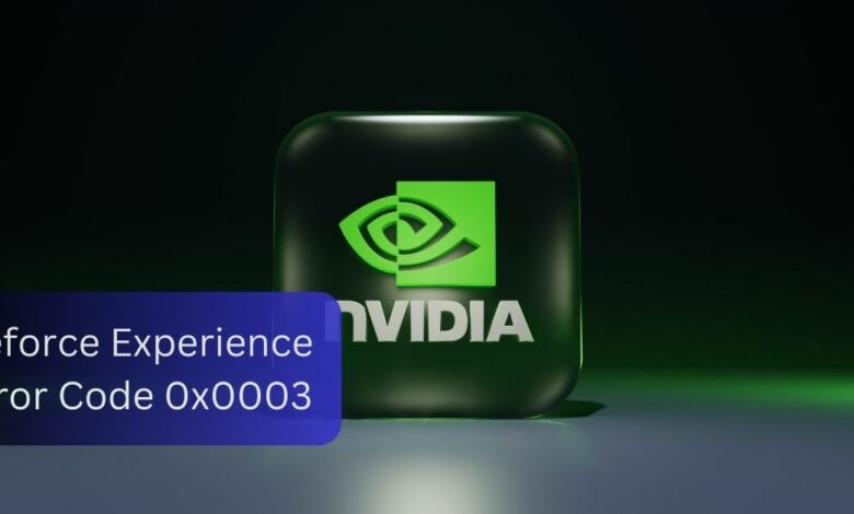 Geforce Experience Error Code 0x0003 - Unraveling the Mysteries!