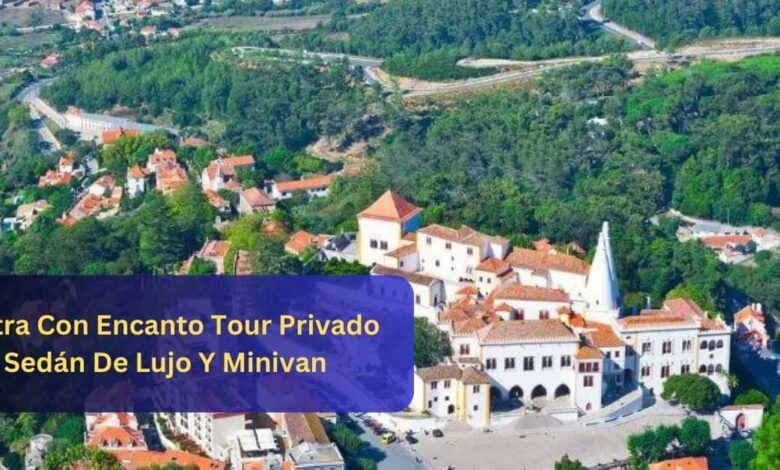 Sintra Con Encanto Tour Privado Sedán De Lujo Y Minivan